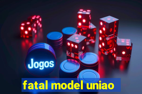 fatal model uniao